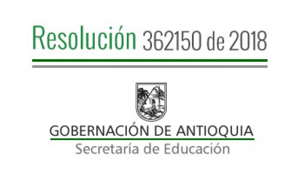 Resolución 362150 de 2018 - Por la cual se establece el Calendario Académico A Año 2019, para los Establecimientos Educativos Oficiales de los municipios no certificados del departamento de Antioquia