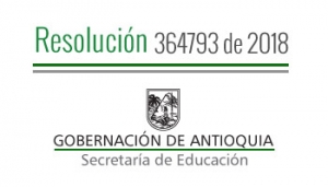 Resolución 364793 de 2018 - Por la cual se  autoriza Calendario Académico Especial 2018 -2019 en algunos E. E. oficiales de los municipios de Amagá, Barbosa, Girardota y Santa Fe de Antioquia