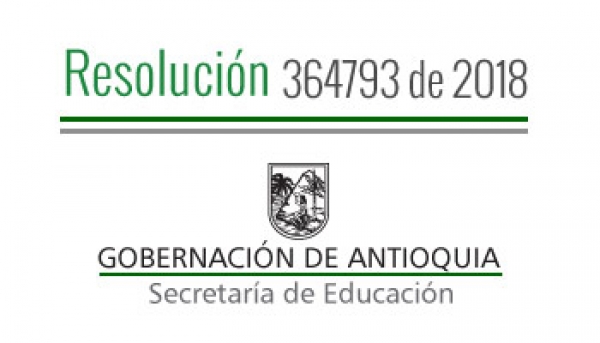 Resolución 364793 de 2018 - Por la cual se  autoriza Calendario Académico Especial 2018 -2019 en algunos E. E. oficiales de los municipios de Amagá, Barbosa, Girardota y Santa Fe de Antioquia