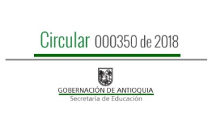 Circular 000350 de 2018 - Directrices para realizar procesos de validación por grados a estudios de educación formal, en los municipios no certificados del departamento de Antioquia