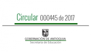 Circular 000445 de 2017 - Reorganización de Establecimientos Educativos Oficiales de los municipios no certificados de Antioquia